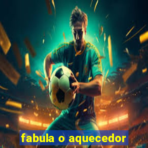 fabula o aquecedor